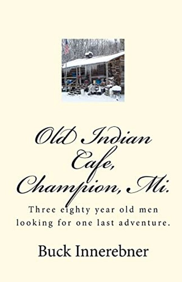 Old Indian Cafe, Champion, Mi.: Three Eighty Year Old Men Looking For One Last Adventure. -..