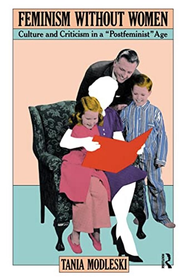 Feminism Without Women: Culture And Criticism In A "Postfeminist" Age-..