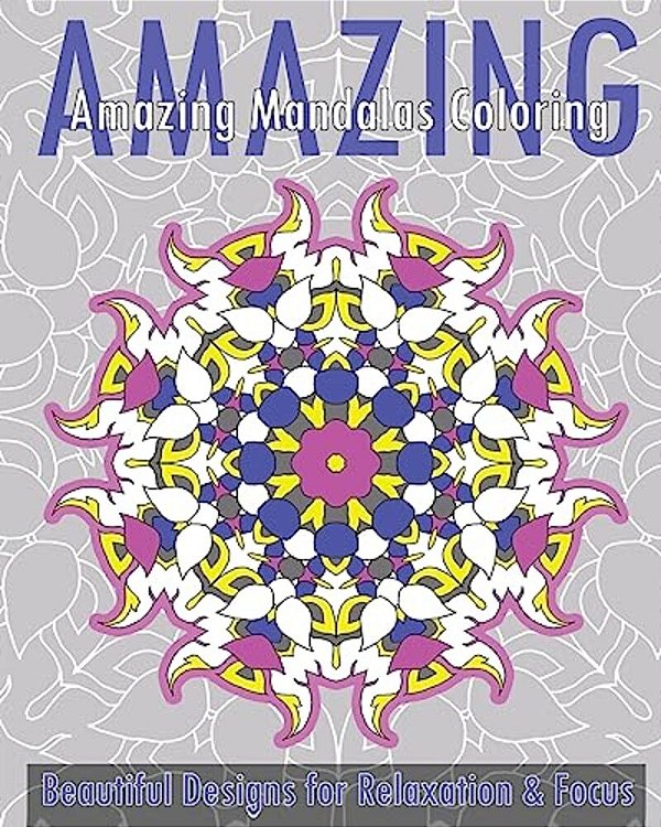Amazing Mandalas Coloring Book (Beautiful Designs For Relaxation And Focus)-..