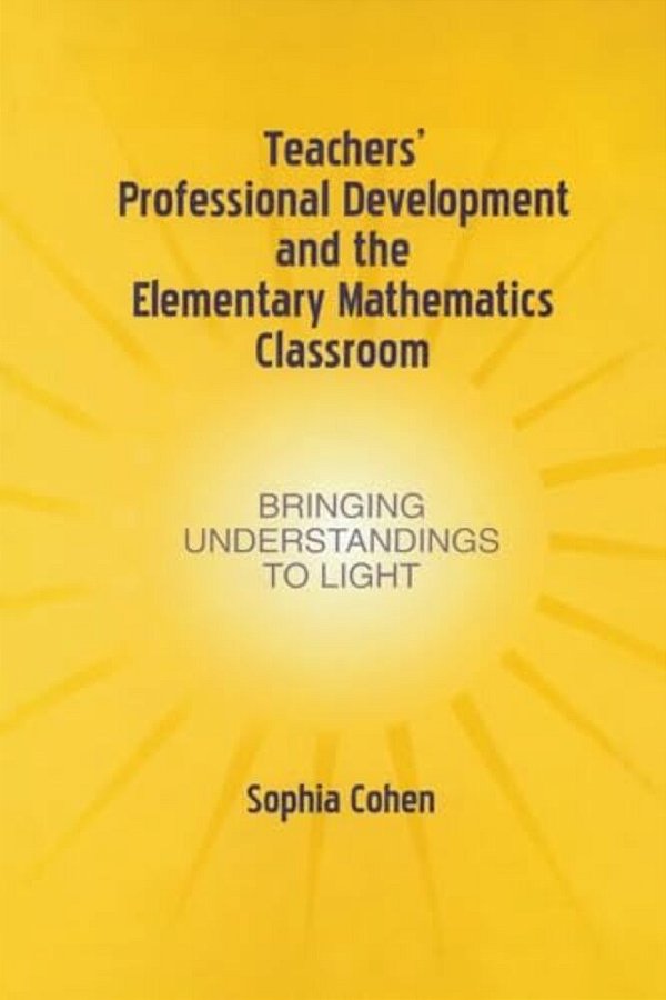 Teachers' Professional Development And The Elementary Mathematics Classroom: Bringing Understandings To Light-..