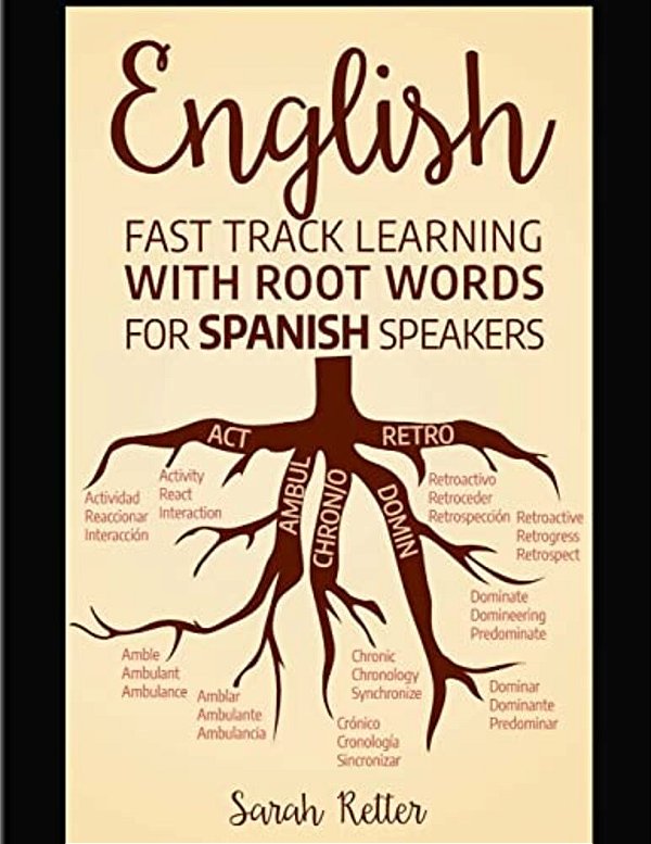 English: Fast Track Learning With Root Words For Spanish Speakers: Boost Your English And Spanish Vocabulary With Latin And Gre-..