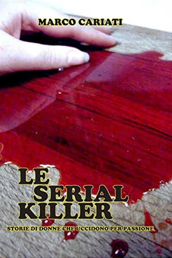 Le Serial Killer: Storie Di Donne Che Uccidono Per Piacere-..