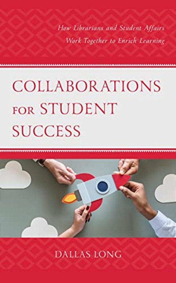 Collaborations For Student Success: How Librarians And Student Affairs Work Together To Enrich Learning-..