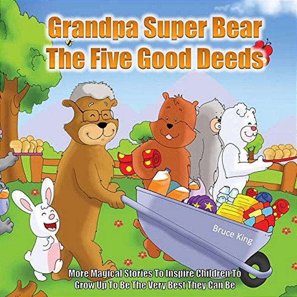 Grandpa Super Bear - The Five Good Deeds: More Stories To Inspire Children To Grow Up To Be The Very Best They Can Be-..