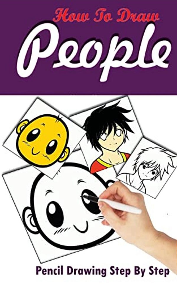 How To Draw People: Pencil Drawings Step By Step: Pencil Drawing Ideas For Absolute Beginners-..