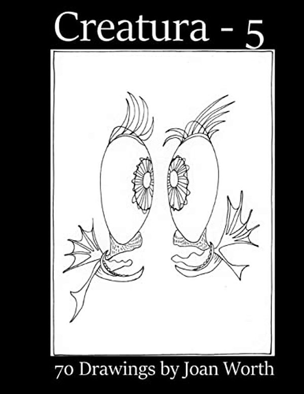 Creatura - 5: 70 Drawings By Joan Worth-..