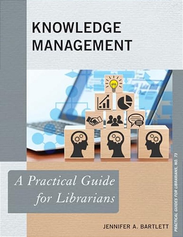 Knowledge Management: A Practical Guide For Librarians-..