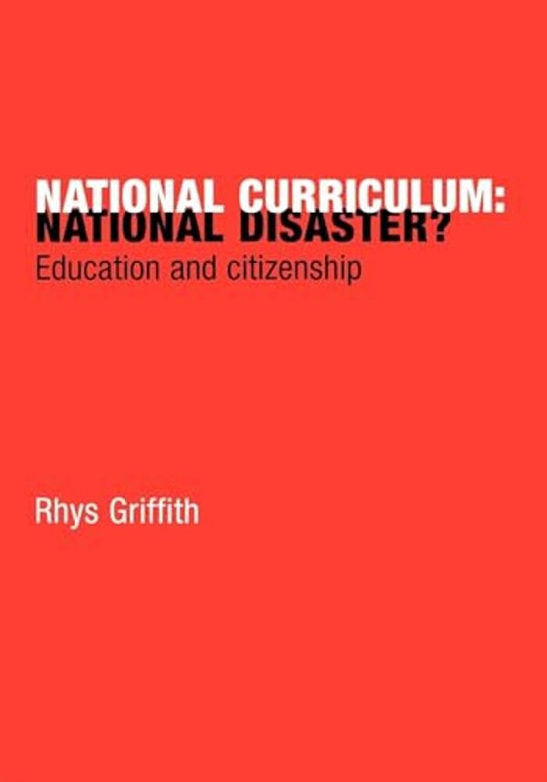 National Curriculum: National Disaster?: Education And Citizenship-..