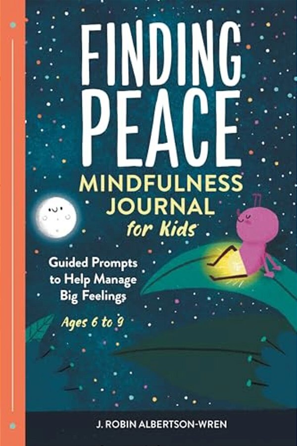 Finding Peace: Mindfulness Journal For Kids: Guided Prompts To Help Manage Big Feelings-..