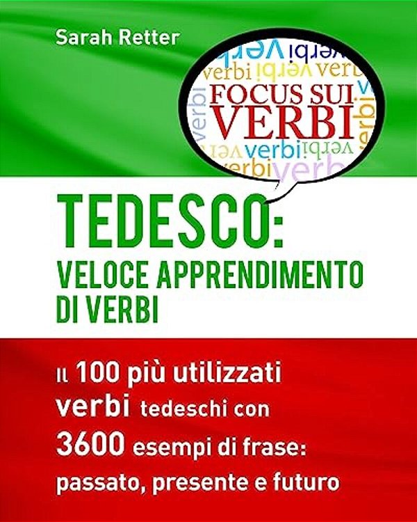 Tedesco: Veloce Apprendimento Di Verbi: Il 100 Più Utilizzati Verbi Tedeschi Con 3600 Esempi De Frase: Passato, Presente E Futuro. -..