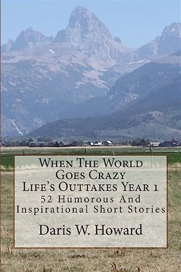 When The World Goes Crazy (Life's Outtakes - Year 1): 52 Humorous And Inspirational Stories From Year One-..