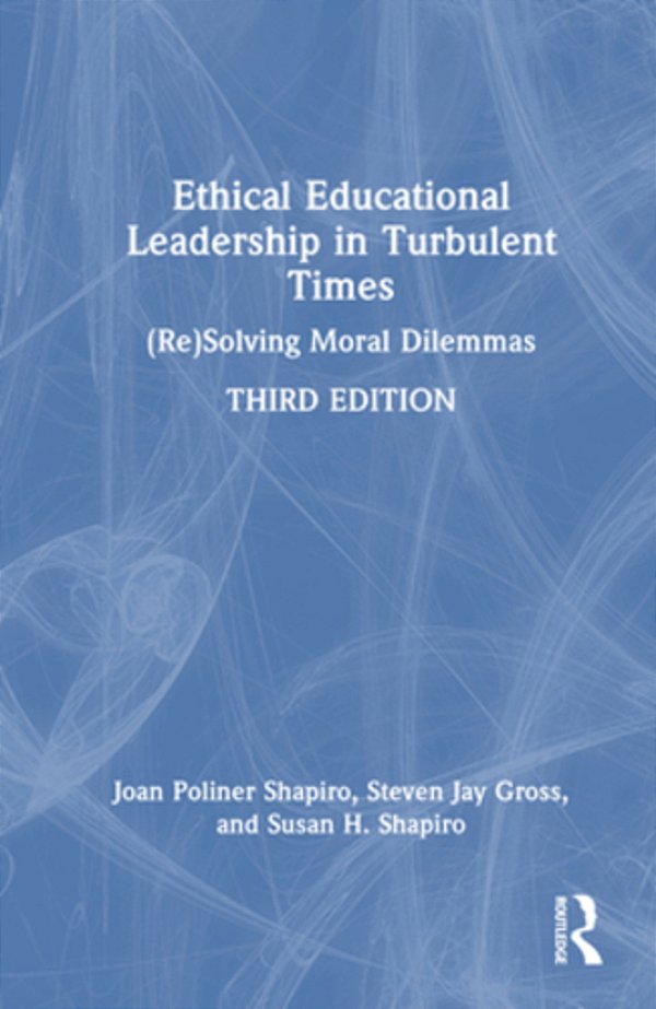 Ethical Educational Leadership In Turbulent Times: (Re)solving Moral Dilemmas-..