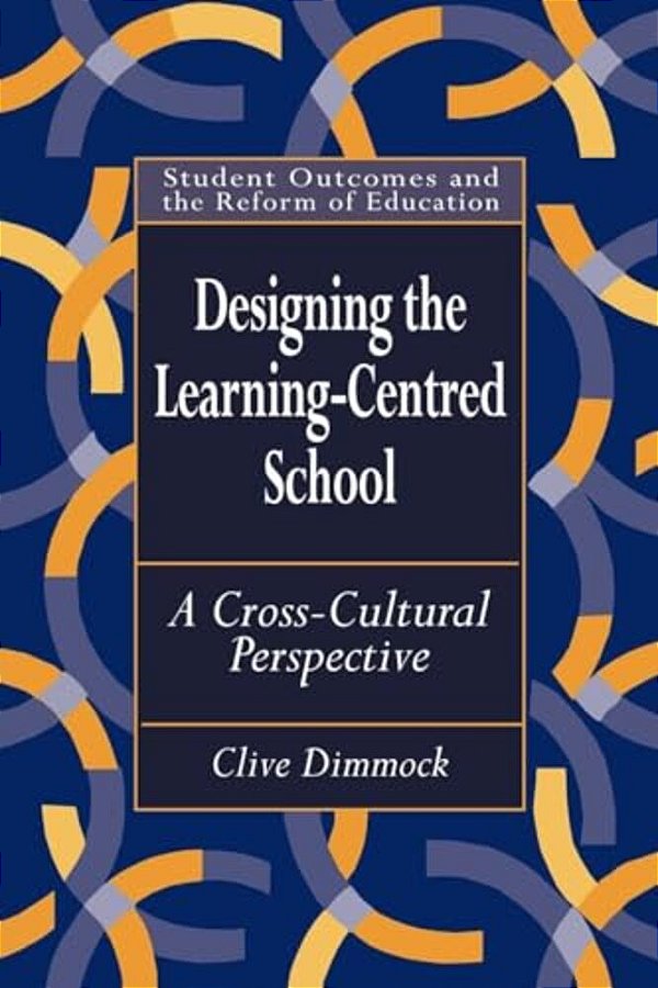 Designing The Learning-Centred School: A Cross-Cultural Perspective-..