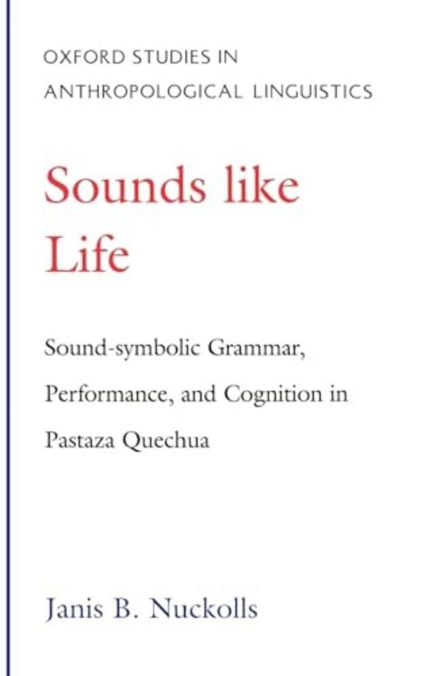 Sounds Like Life: Sound-Symbolic Grammar, Performance, And Cognition In Pastaza Quechua-..