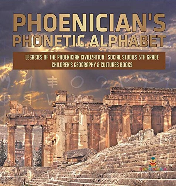 Phoenician's Phonetic Alphabet Legacies Of The Phoenician Civilization Social Studies 5Th Grade Children's Geography & Cultures Books-..
