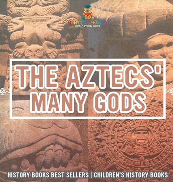 The Aztecs' Many Gods - History Books Best Sellers Children's History Books-..
