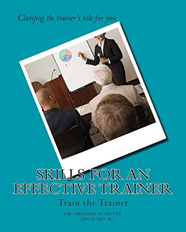 Skills For An Effective Trainer: Train The Trainer-..