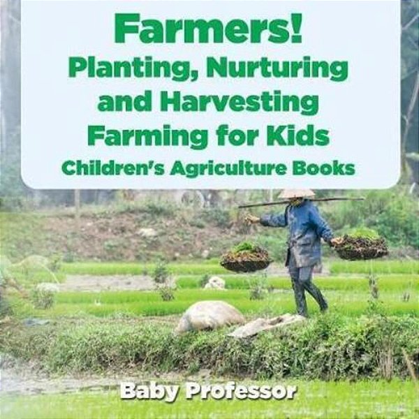 Farmers! Planting, Nurturing And Harvesting, Farming For Kids - Children's Agriculture Books-..
