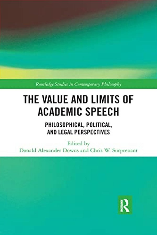 The Value And Limits Of Academic Speech: Philosophical, Political, And Legal Perspectives-..