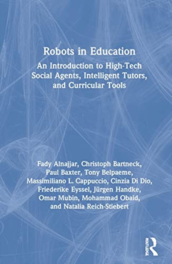 Robots In Education: An Introduction To High-Tech Social Agents, Intelligent Tutors, And Curricular Tools-..