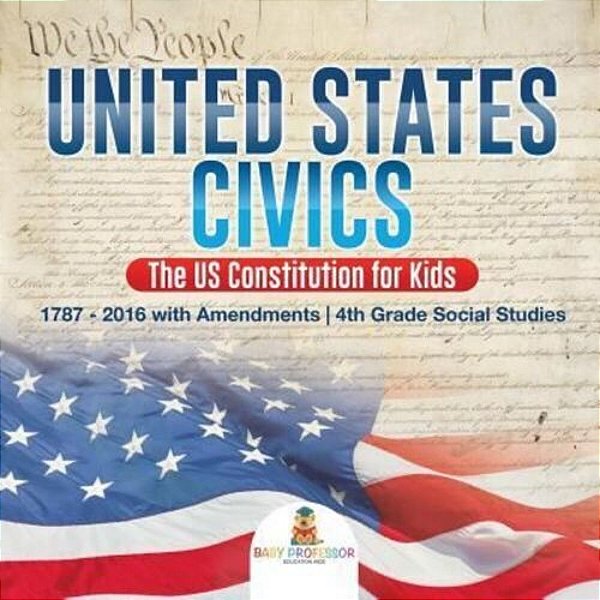 United States Civics - The US Constitution For Kids 1787 - 2016 With Amendments 4Th Grade Social Studies-..