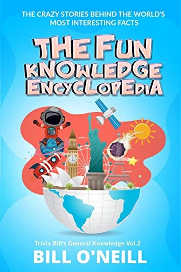 The Fun Knowledge Encyclopedia Volume 2: The Crazy Stories Behind The World's Most Interesting Facts-..