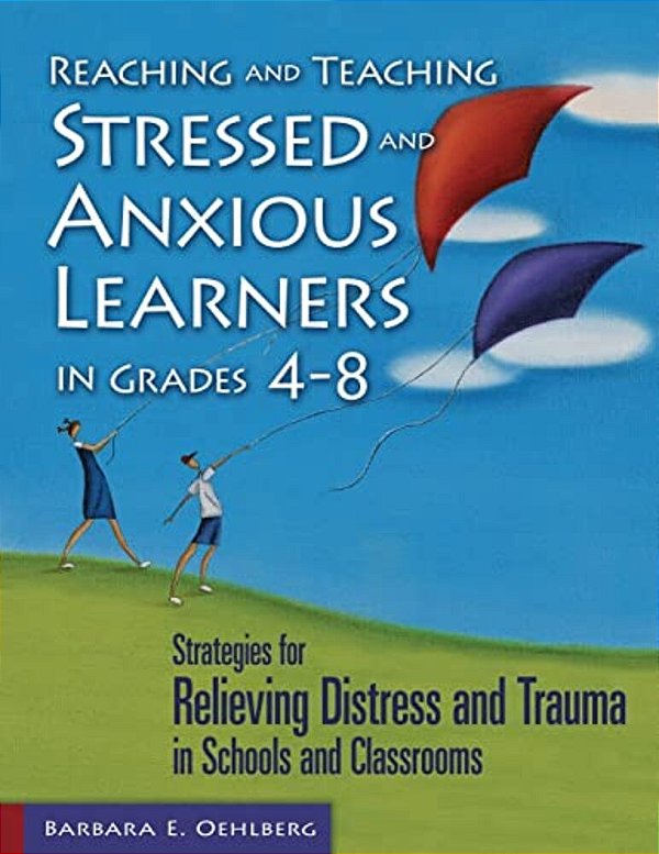 Reaching And Teaching Stressed And Anxious Learners In Grades 4-8: Strategies For Relieving Distress And Trauma In Schools And Classrooms-..