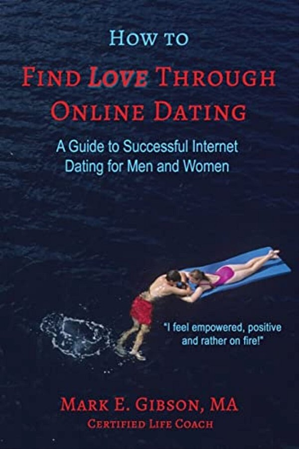 How To Find Love Through Online Dating: A Guide To Successful Internet Dating For Men And Women-..