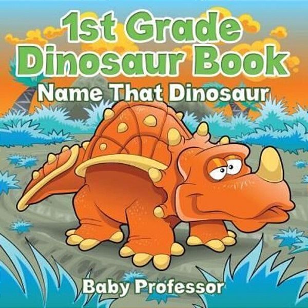 1ST Grade Dinosaur Book: Name That Dinosaur-..
