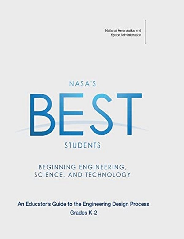 Nasa's Best Students - Beginning Engineering, Science, And Technology: An Educator's Guide To The Engineering Design Process Grades K-2-..