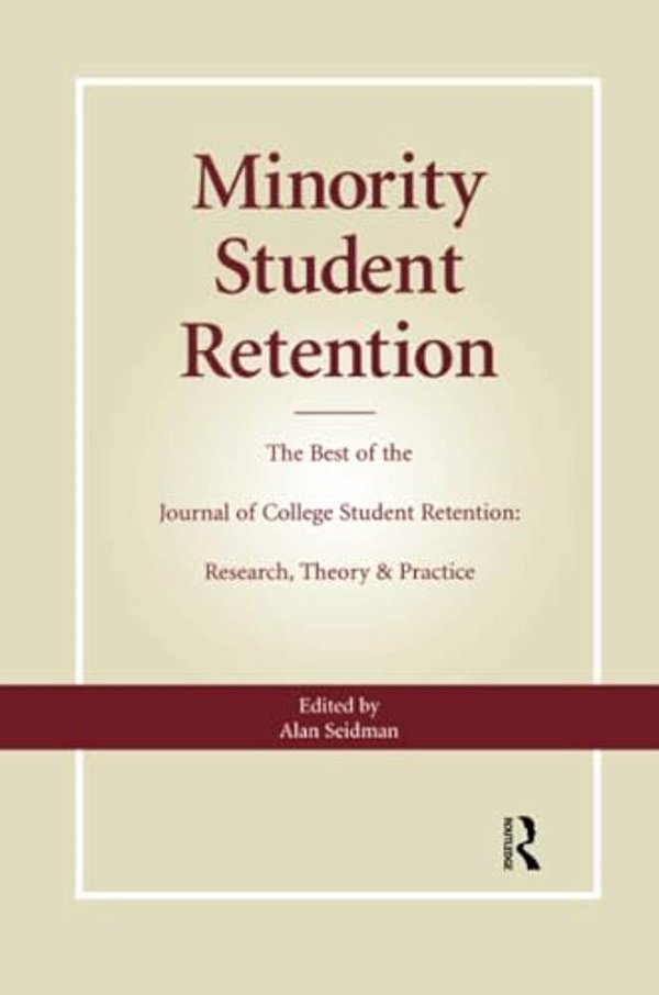 Minority Student Retention: The Best Of The "Journal Of College Student Retention: Research, Theory & Practice"-..