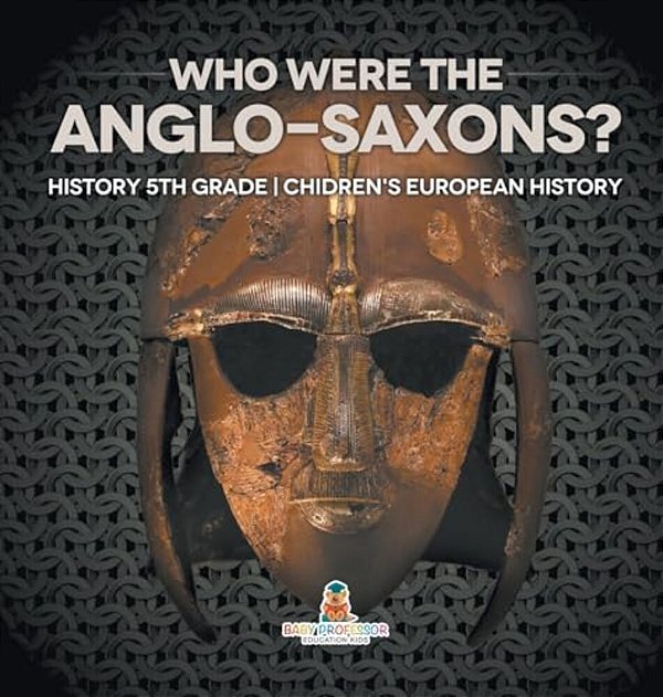 Who Were The Anglo-Saxons? History 5Th Grade Chidren's European History-..