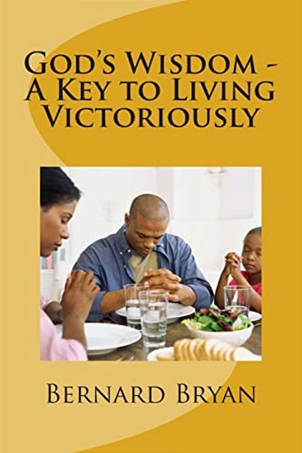 God's Wisdom - A Key To Living Victoriously: Study Of The Book Of Proverbs-..