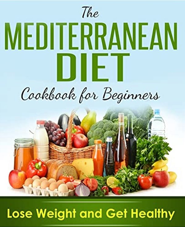 Mediterranean Diet: Cookbook For Beginners, Lose Weight And Get Healthy-..