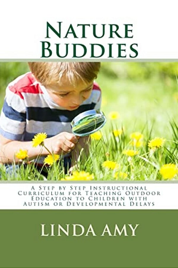 Nature Buddies: A Step By Step Instructional Curriculum For Teaching Outdoor Education To Children With Autism Or Developmental Delays-..