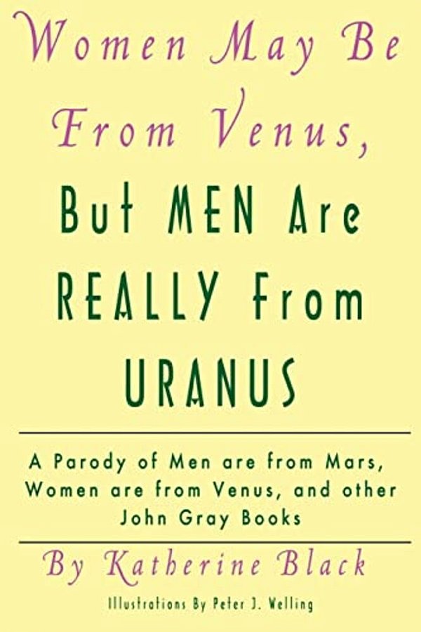 Women May Be From Venus, But Men Are Really From Uranus: A Parody Of Men Are From Mars, Women Are From Venus And Other John Gray Books-..