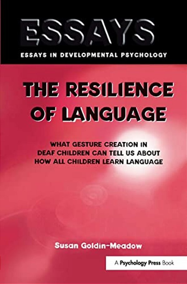The Resilience Of Language: What Gesture Creation In Deaf Children Can Tell US About How All Children Learn Language-..
