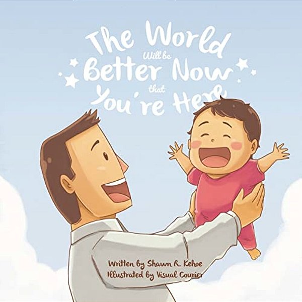 The World Will Be Better Now That You'Re Here-..