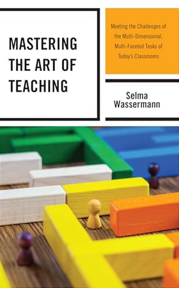 Mastering The Art Of Teaching: Meeting The Challenges Of The Multi-Dimensional, Multi-Faceted Tasks Of Today's Classrooms-..
