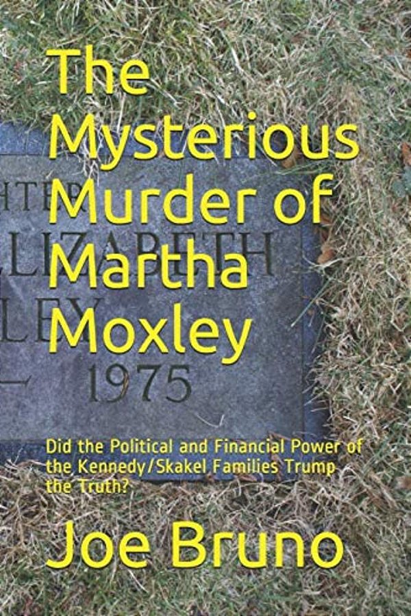 The Mysterious Murder Of Martha Moxley: Did The Political And Financial Power Of The Kennedy/Skakel Families Trump The Truth?-..