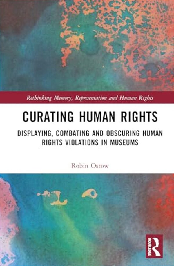 Curating Human Rights: Displaying, Combating And Obscuring Human Rights Violations In Museums-..