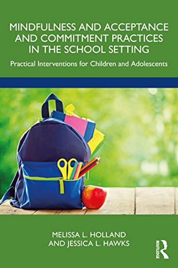 Mindfulness And Acceptance And Commitment Practices In The School Setting: Practical Interventions For Children And Adolescents-..