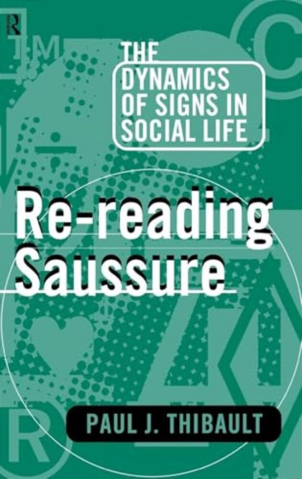 Re-Reading Saussure: The Dynamics Of Signs In Social Life-..