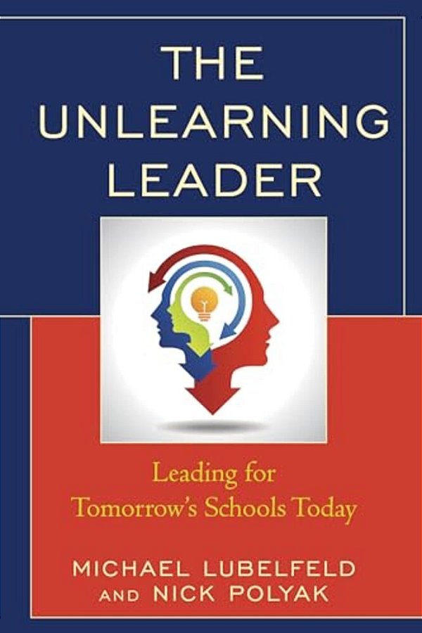 Unlearning Leader: Leading For Tomorrow's Schools Today-..