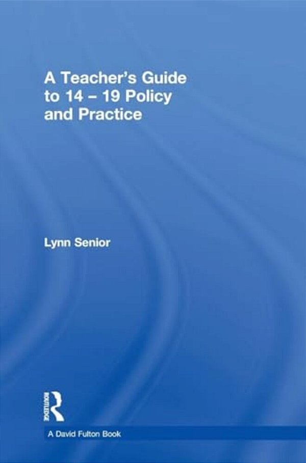 A Teacher's Guide To 14-19 Policy And Practice-..