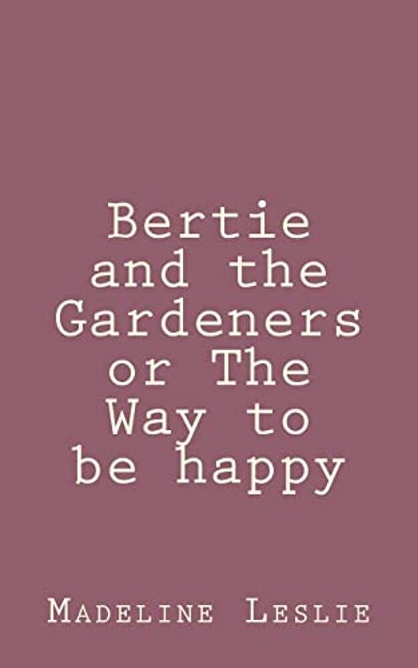 Bertie And The Gardeners Or The Way To Be Happy-..