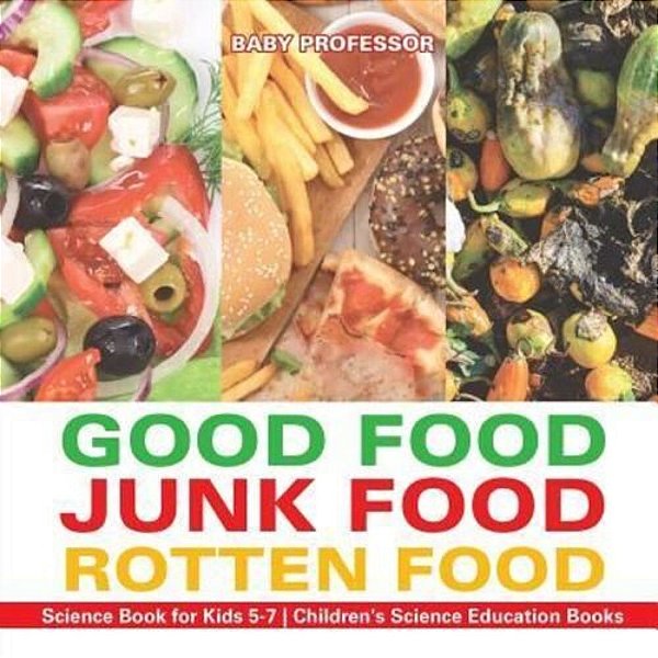 Good Food, Junk Food, Rotten Food - Science Book For Kids 5-7 Children's Science Education Books-..