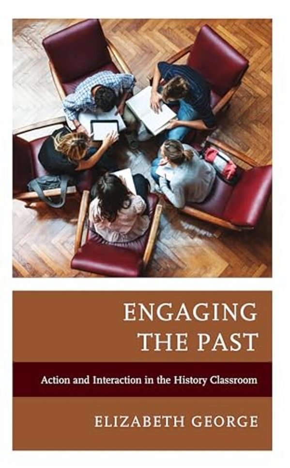 Engaging The Past: Action And Interaction In The History Classroom-..