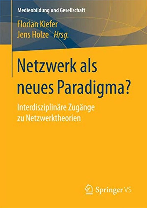 Netzwerk Als Neues Paradigma?: Interdisziplinäre Zugänge Zu Netzwerktheorien-..