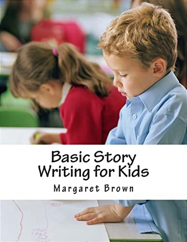Basic Story Writing For Kids: The Workbook Part A-..